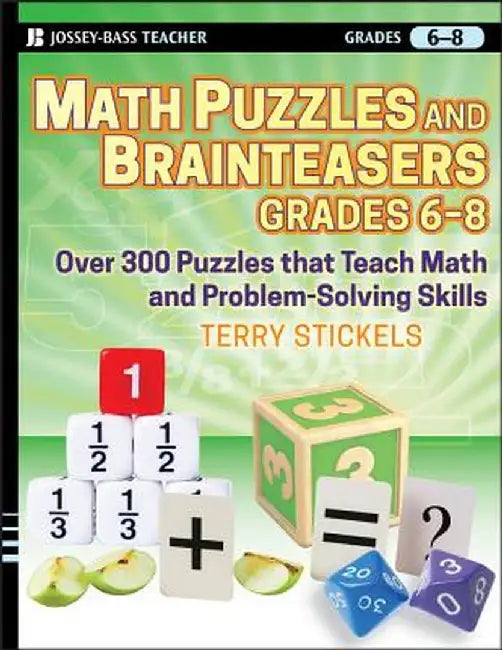 Math Puzzles and Brainteasers, Grades 6-8: Over 300 Puzzles That Teach Math and Problem-Solving Skills by Terry Stickels
