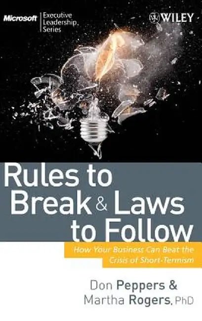 Rules to Break and Laws to Follow: How Your Business Can Beat the Crisis of Short-Termism by Don Peppers