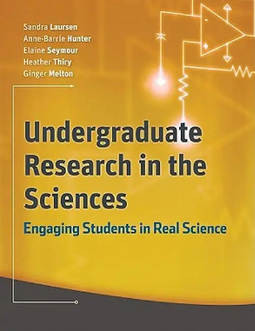 Undergraduate Research in the Sciences: Engaging Students in Real Science by Sandra Laursen