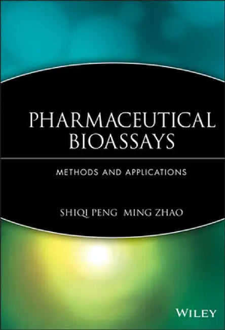 Pharmaceutical Bioassays: Methods and Applications by Shiqi Peng