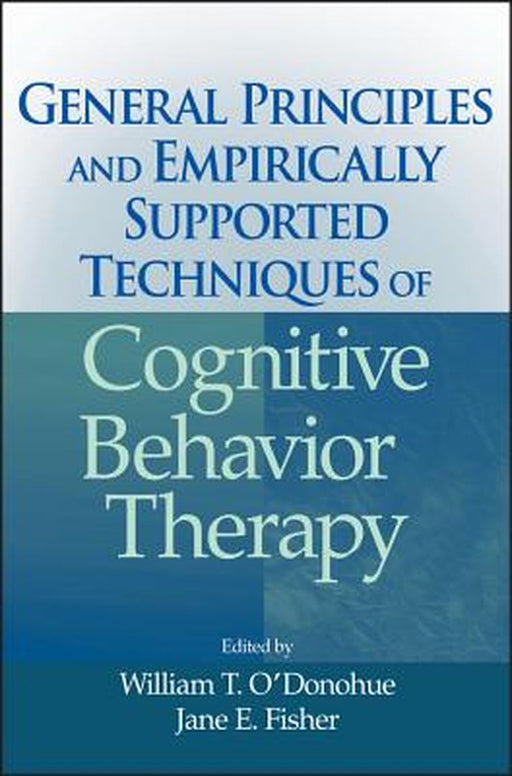 General Principles and Empirically Supported Techniques of Cognitive Behavior Therapy by William T. O'Donohue