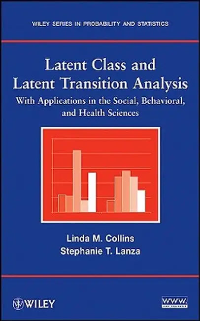 Latent Class and Latent Transition Analysis: With Applications in the Social, Behavioral, and Health Sciences by Linda M. Collins