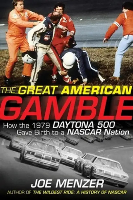 Great American Gamble: How the 1979 Daytona 500 Gave Birth to a NASCAR Nation by Joe Menzer