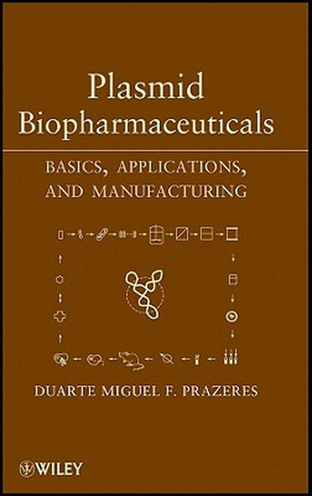 Plasmid Biopharmaceuticals: Basics, Applications, and Manufacturing by Duarte Miguel F. Prazeres