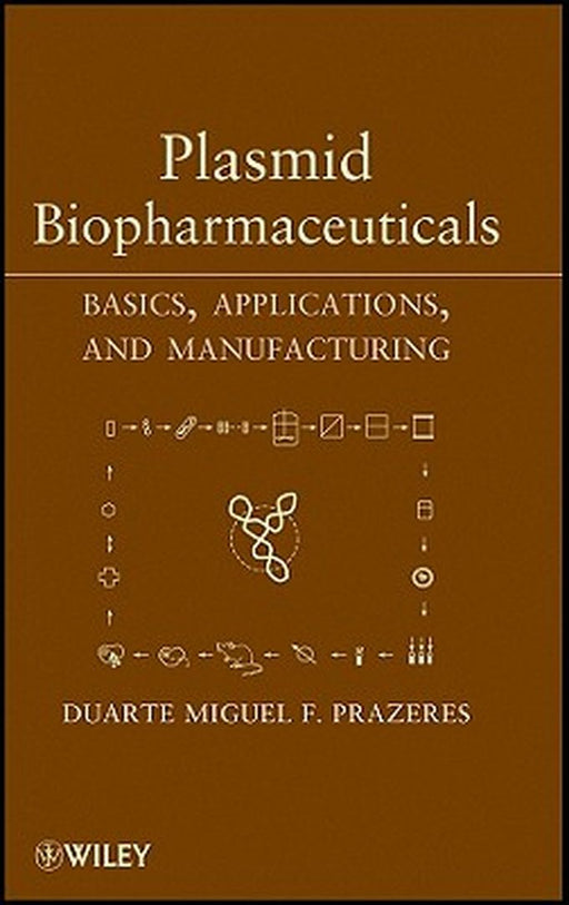 Plasmid Biopharmaceuticals: Basics, Applications, and Manufacturing by Duarte Miguel F. Prazeres