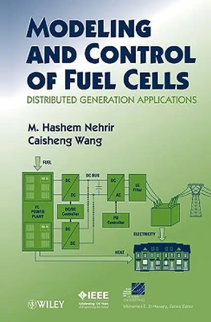 Modeling and Control of Fuel Cells: Distributed Generation Applications by M. H. Nehrir