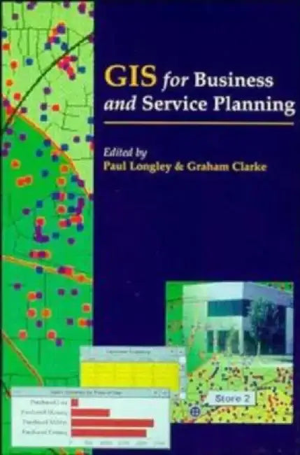 GIS for Business and Service Planning by Editor: Paul A. Longley, Editor: Graham Clarke
