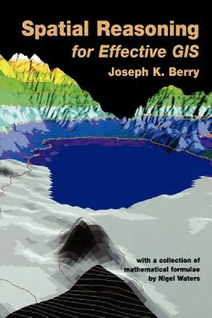 Spatial Reasoning for Effective GIS by Joseph K. Berry