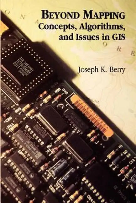 Beyond Mapping: Concepts, Algorithms, and Issues in GIS by Joseph K. Berry