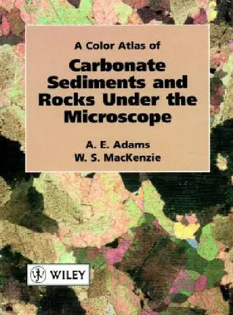 A Color Atlas of Carbonate Sediments and Rocks Under the Microscope by A. E. Adams