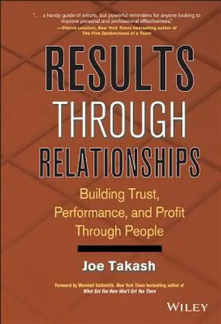Results Through Relationships: Building Trust, Performance, and Profit Through People by Joe Takash