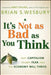 It's Not as Bad as You Think: Why Capitalism Trumps Fear and the Economy Will Thrive by Brian S. Wesbury