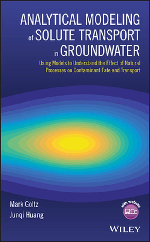 Analytical Modeling of Solute Transport in Groundwater: Using Models to Understand the Effect of Natural Processes on Contaminant Fate and Transport by Mark Goltz