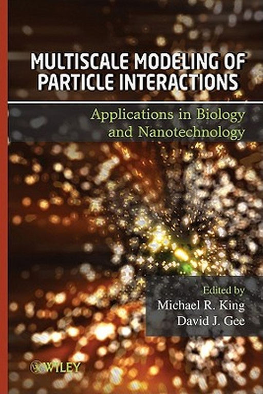 Multiscale Modeling Of Particle Interactions: Applications in Biology and Nanotechnology by Michael King, David Gee