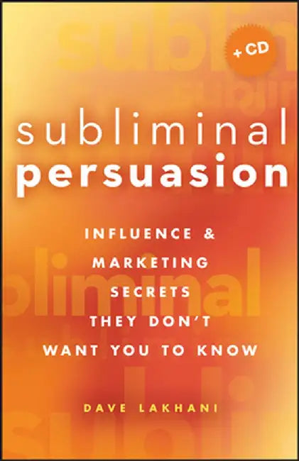Subliminal Persuasion: Influence & Marketing Secrets They Don't Want You to Know [With CDROM] by Dave Lakhani