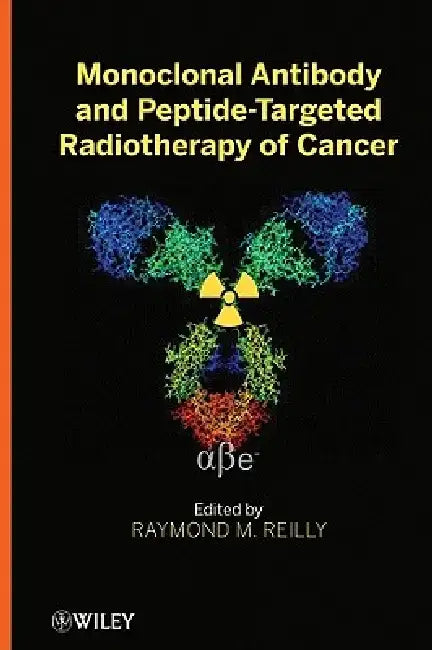 Monoclonal Antibody and Peptide-Targeted Radiotherapy of Cancer by Raymond M. Reilly