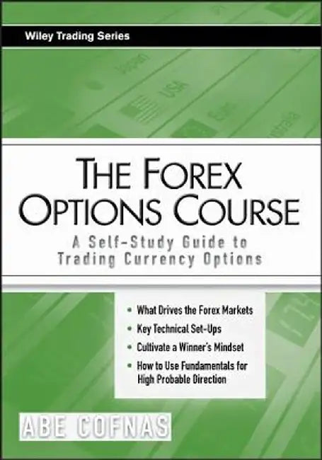 The Forex Options Course: A Self-Study Guide to Trading Currency Options by Abe Cofnas