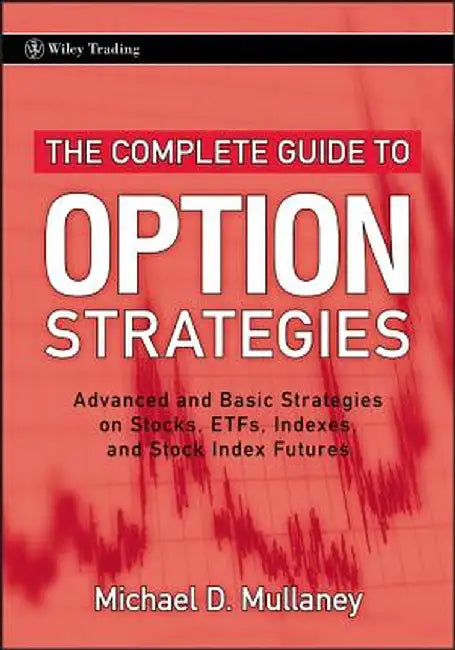 The Complete Guide to Option Strategies: Advanced and Basic Strategies on Stocks, Etfs, Indexes and Stock Index Futures by Michael Mullaney