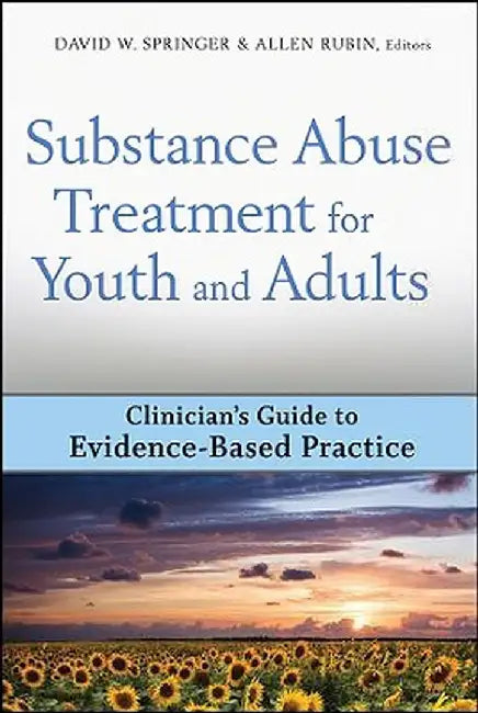 Substance Abuse Treatment for Youth and Adults: Clinician's Guide to Evidence-Based Practice by David W. Springer