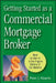 Getting Started as a Commercial Mortgage Broker: How to Get to a Six-Figure Salary in 12 Months by Peter J. Gineris