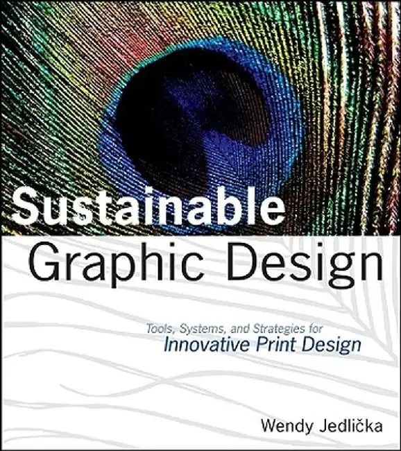 Sustainable Graphic Design: Tools, Systems, and Strategies for Innovative Print Design by Wendy Jedlicka