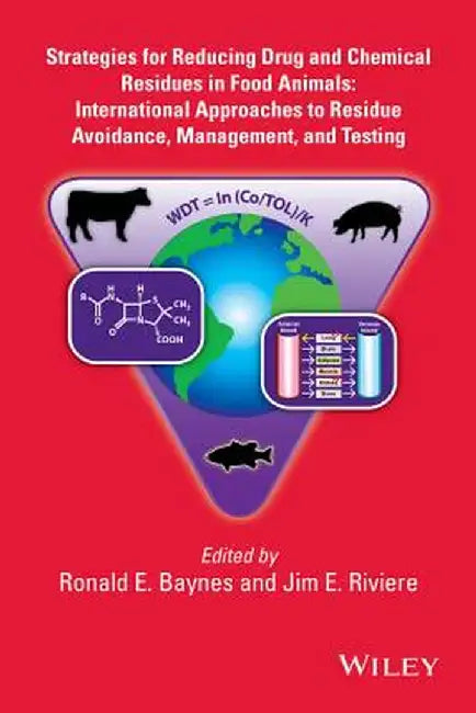 Strategies for Reducing Drug and Chemical Residues in Food Animals: International Approaches to Residue Avoidance, Management, and Testing by Ronald E. Baynes