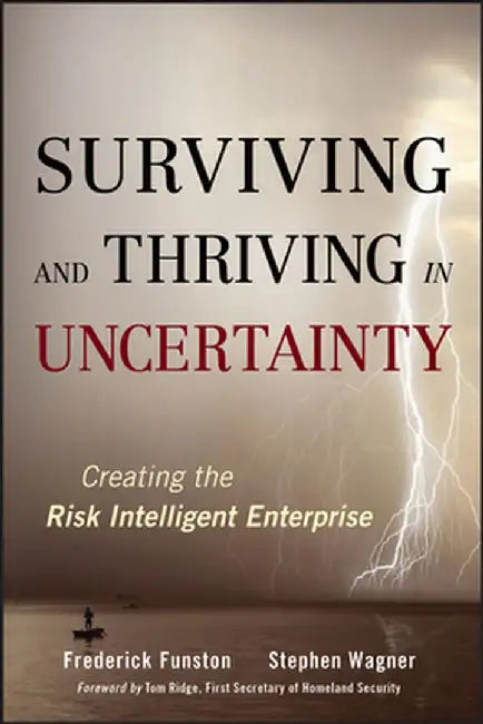 Surviving and Thriving in Uncertainty: Creating the Risk Intelligent Enterprise by Frederick Funston