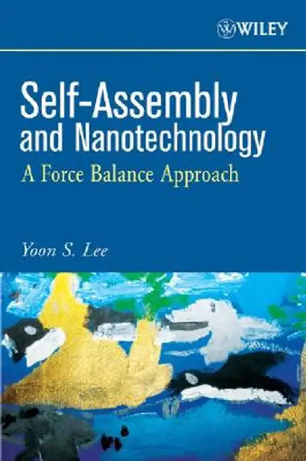 Self-Assembly and Nanotechnology: A Force Balance Approach by Yoon S. Lee