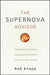 The Supernova Advisor: Crossing the Invisible Bridge to Exceptional Client Service and Consistent Growth by Robert D. Knapp