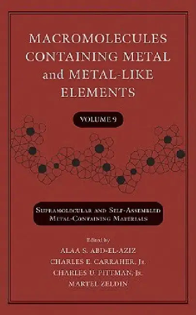 Macromolecules Containing Metal and Metal-Like Elements, Volume 9: Supramolecular and Self-Assembled Metal-Containing Materials by Alaa S. Abd-El-Aziz