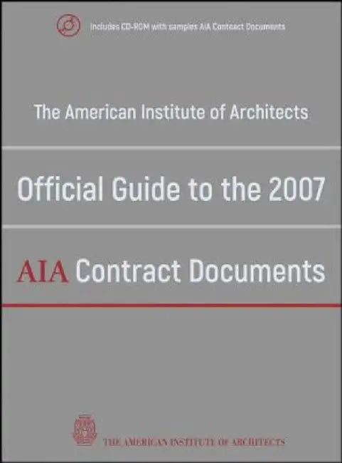 The American Institute of Architects Official Guide to the 2007 AIA Contract Documents [With CDROM] by American Institute of Architects