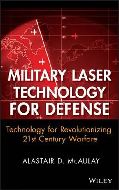 Military Laser Technology for Defense: Technology for Revolutionizing 21st Century Warfare by Alastair D. McAulay