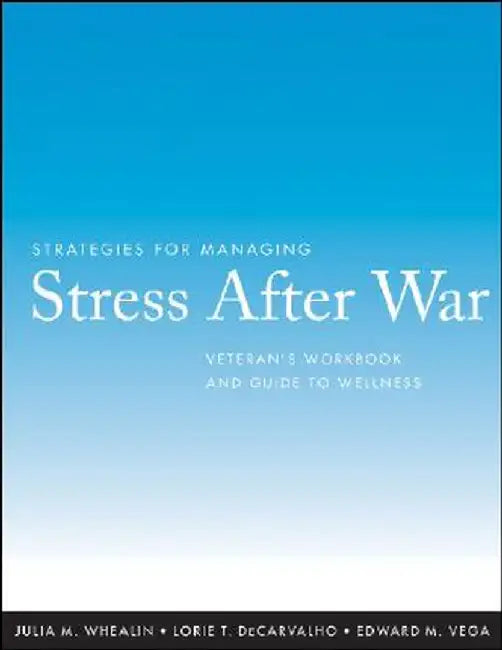 Strategies for Managing Stress After War: Veteran's Workbook and Guide to Wellness by Julia M. Whealin