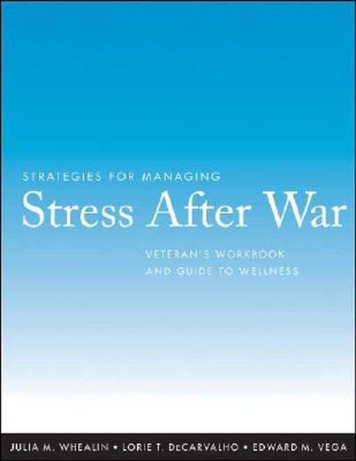 Strategies for Managing Stress After War: Veteran's Workbook and Guide to Wellness by Julia M. Whealin