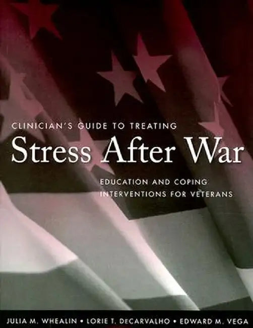 Clinician's Guide to Treating Stress After War: Education and Coping Interventions for Veterans by Julia M. Whealin