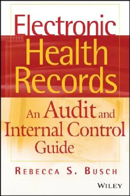 Electronic Health Records: An Audit and Internal Control Guide by Rebecca S. Busch