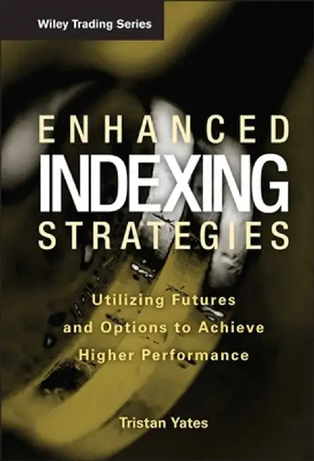 Enhanced Indexing Strategies: Utilizing Futures and Options to Achieve Higher Performance by Tristan Yates