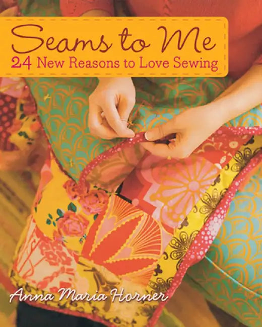 Seams to Me: 24 New Reasons to Love Sewing [With 10 Patterns] by Anna Maria Horner