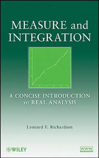 Measure and Integration: A Concise Introduction to Real Analysis by Leonard F. Richardson