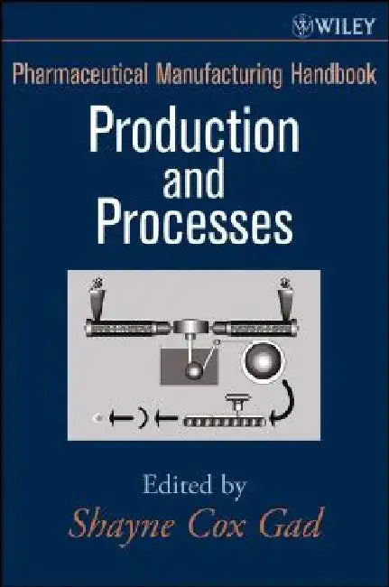 Pharmaceutical Manufacturing Handbook: Production and Processes by Shayne Cox Gad