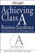 Achieving Class a Business Excellence: An Executive's Perspective by Dennis Groves