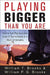 Playing Bigger Than You Are: How to Sell Big Accounts Even If You're David in a World of Goliaths by William T. Brooks