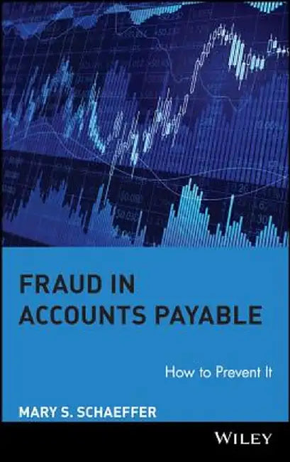 Fraud in Accounts Payable: How to Prevent It by Mary S. Schaeffer