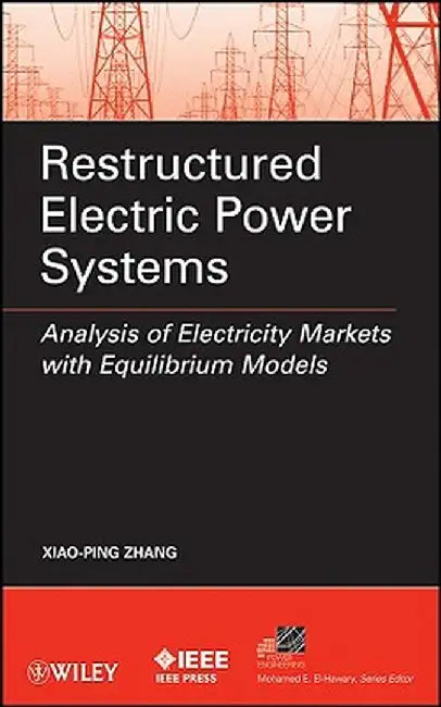 Restructured Electric Power Systems: Analysis of Electricity Markets with Equilibrium Models by Xiao-Ping Zhang
