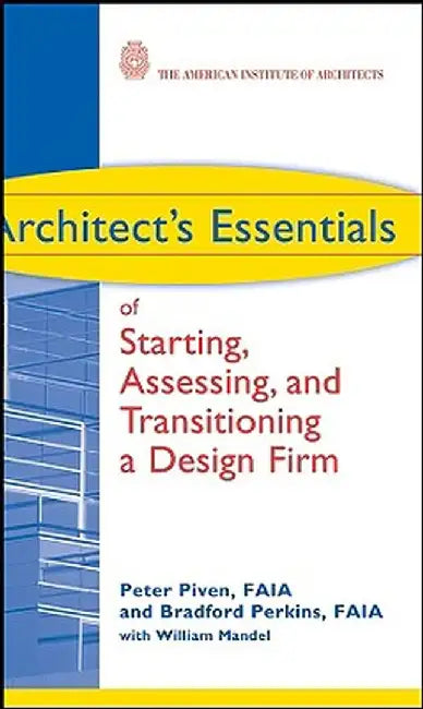 Architect's Essentials of Starting, Assessing and Transitioning a Design Firm by Peter Piven