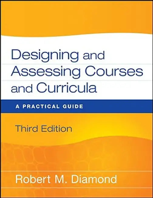 Designing and Assessing Courses and Curricula: A Practical Guide by Robert M. Diamond
