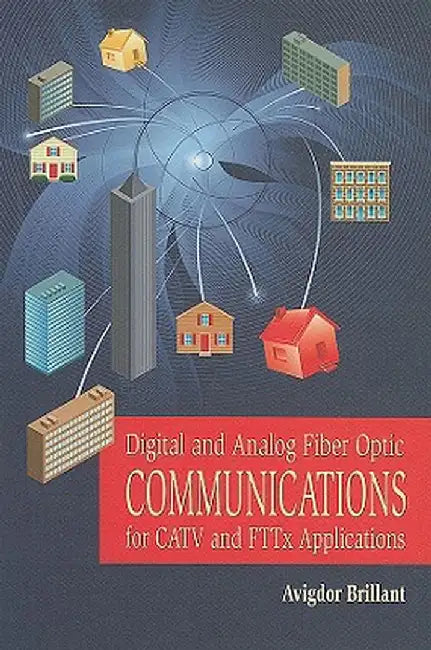 Digital and Analog Fiber Optic Communication for CATV and FTTx Applications by Avigdor Brillant
