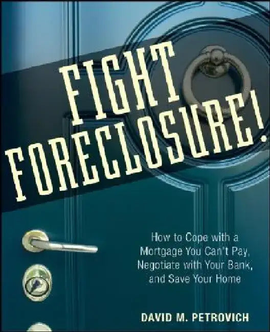 Fight Foreclosure!: How to Cope with a Mortgage You Can't Pay, Negotiate with Your Bank, and Save Your Home by David Petrovich