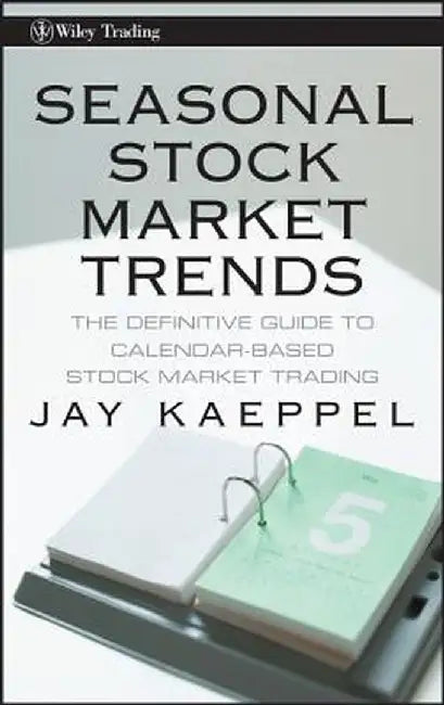 Seasonal Stock Market Trends: The Definitive Guide to Calendar-Based Stock Market Trading by Jay Kaeppel