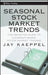 Seasonal Stock Market Trends: The Definitive Guide to Calendar-Based Stock Market Trading by Jay Kaeppel